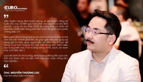 Chủ tịch Euro Holdings: Thị trường bất động sản 2026 trở lại với giá trị thật và nhu cầu ở thực